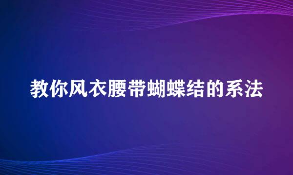 教你风衣腰带蝴蝶结的系法