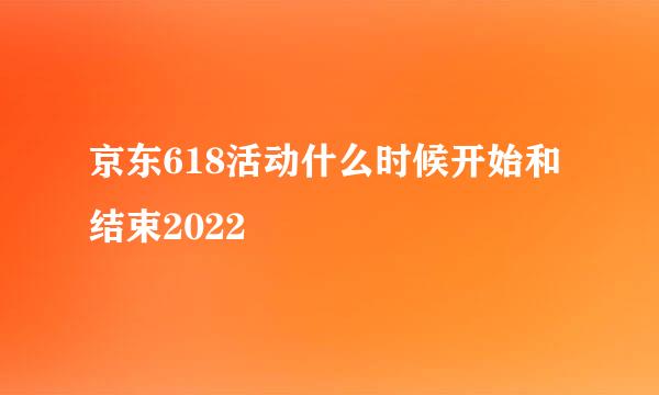 京东618活动什么时候开始和结束2022