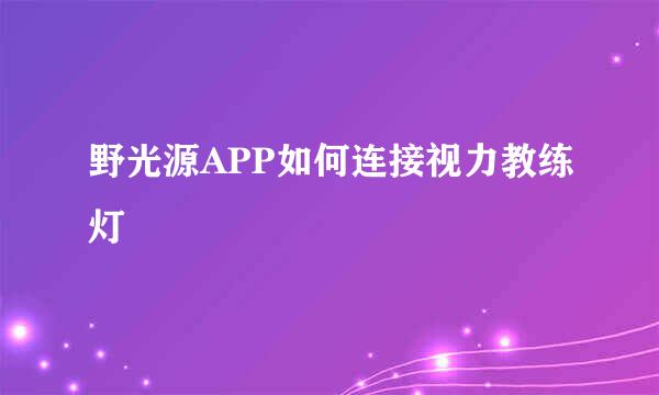 野光源APP如何连接视力教练灯