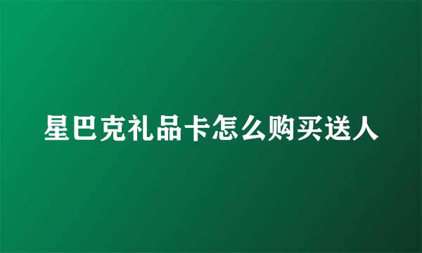 星巴克礼品卡怎么购买送人