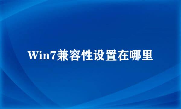 Win7兼容性设置在哪里