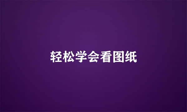 轻松学会看图纸