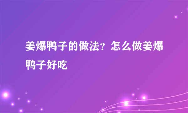 姜爆鸭子的做法？怎么做姜爆鸭子好吃