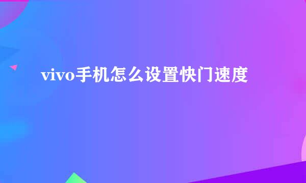 vivo手机怎么设置快门速度