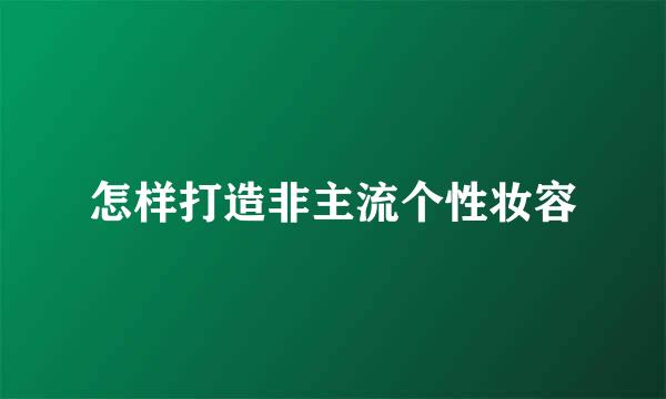 怎样打造非主流个性妆容