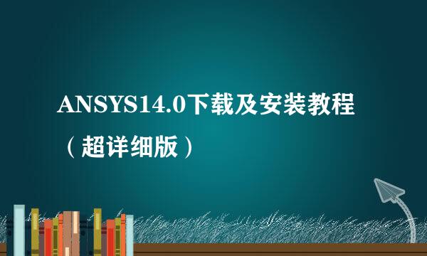 ANSYS14.0下载及安装教程（超详细版）