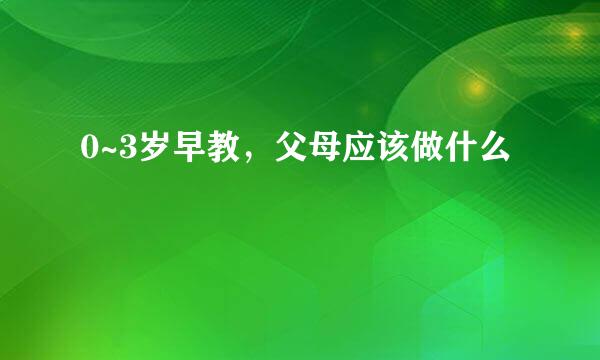 0~3岁早教，父母应该做什么