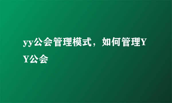 yy公会管理模式，如何管理YY公会