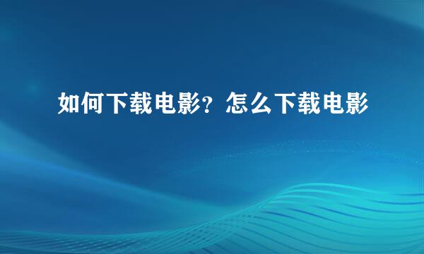 如何下载电影？怎么下载电影