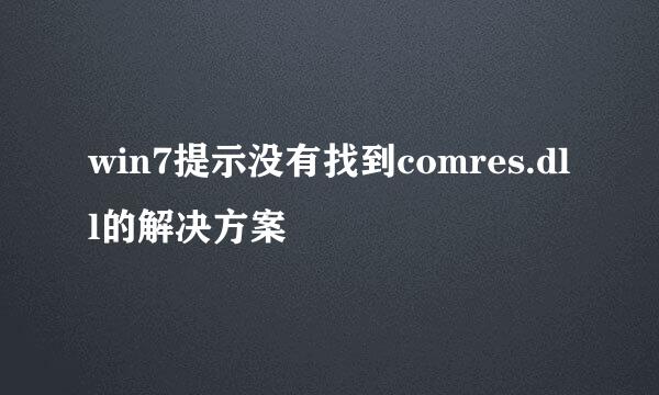 win7提示没有找到comres.dll的解决方案