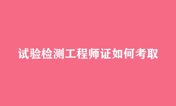 试验检测工程师证如何考取