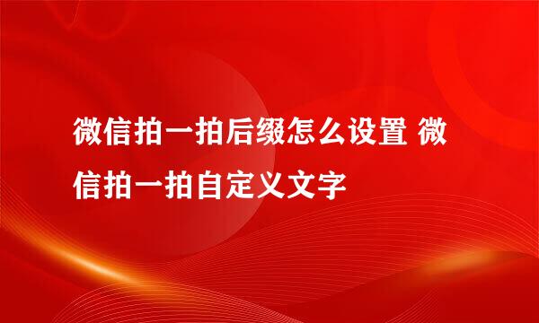 微信拍一拍后缀怎么设置 微信拍一拍自定义文字