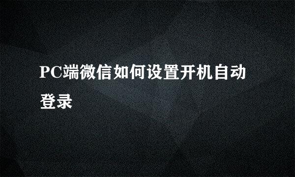 PC端微信如何设置开机自动登录