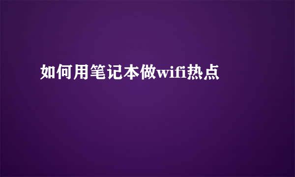 如何用笔记本做wifi热点