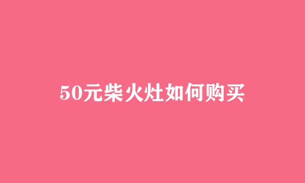 50元柴火灶如何购买