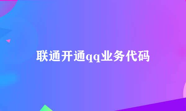 联通开通qq业务代码