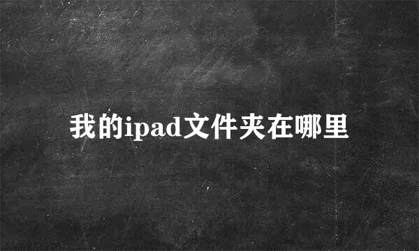 我的ipad文件夹在哪里