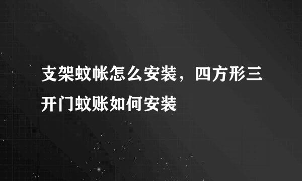 支架蚊帐怎么安装，四方形三开门蚊账如何安装