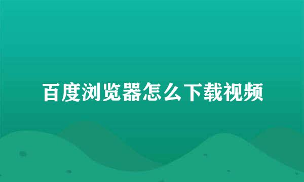 百度浏览器怎么下载视频