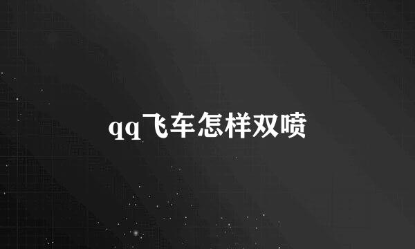 qq飞车怎样双喷