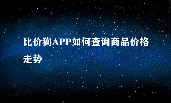 比价狗APP如何查询商品价格走势