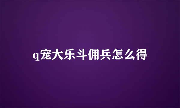 q宠大乐斗佣兵怎么得