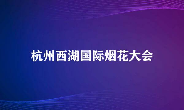 杭州西湖国际烟花大会