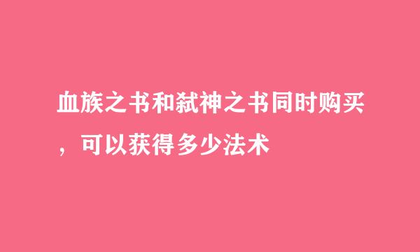 血族之书和弑神之书同时购买，可以获得多少法术