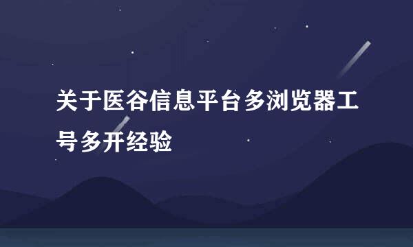 关于医谷信息平台多浏览器工号多开经验