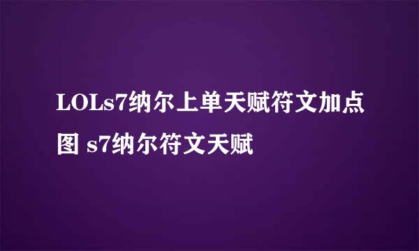 LOLs7纳尔上单天赋符文加点图 s7纳尔符文天赋