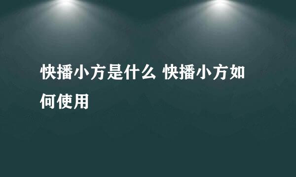 快播小方是什么 快播小方如何使用