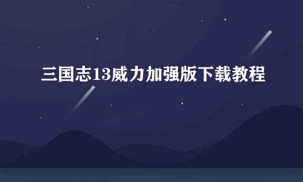 三国志13威力加强版下载教程