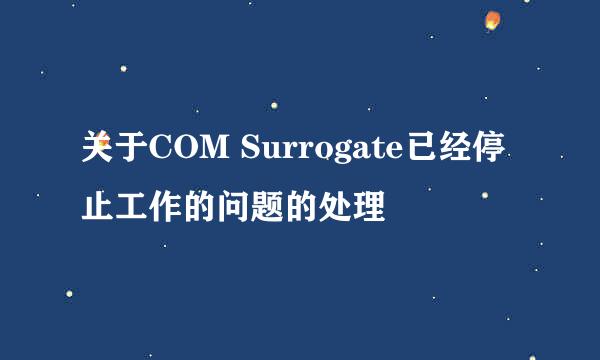 关于COM Surrogate已经停止工作的问题的处理