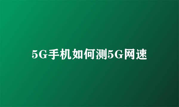 5G手机如何测5G网速