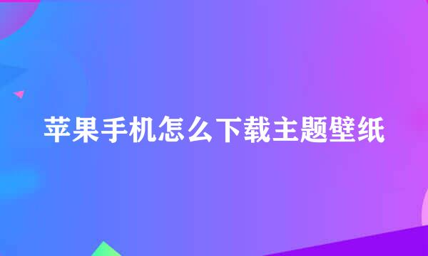 苹果手机怎么下载主题壁纸