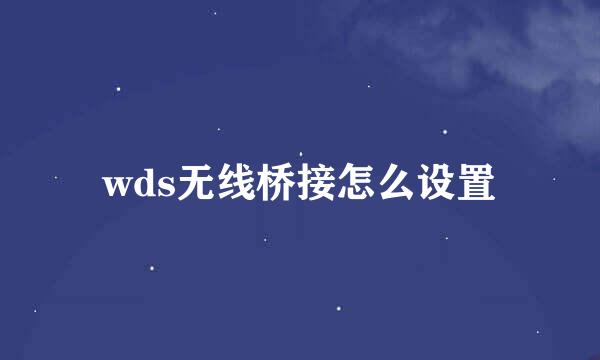 wds无线桥接怎么设置