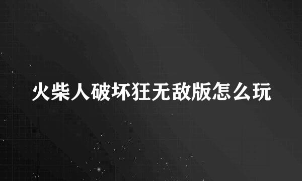 火柴人破坏狂无敌版怎么玩