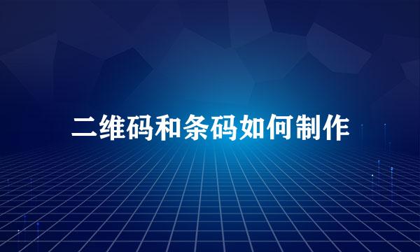 二维码和条码如何制作