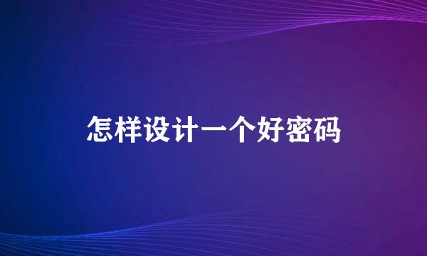 怎样设计一个好密码