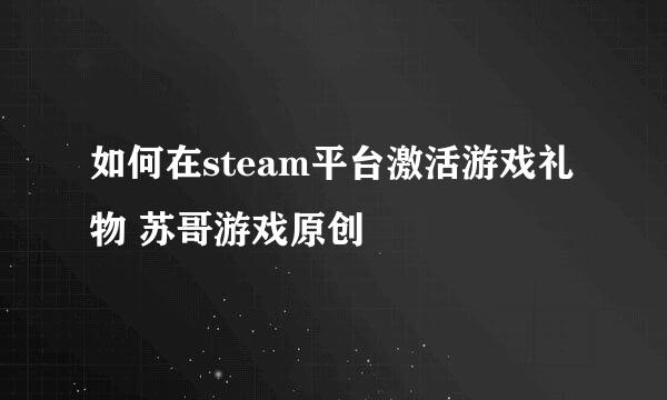 如何在steam平台激活游戏礼物 苏哥游戏原创