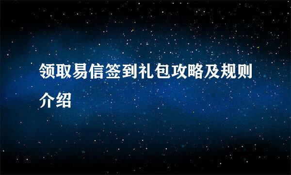 领取易信签到礼包攻略及规则介绍