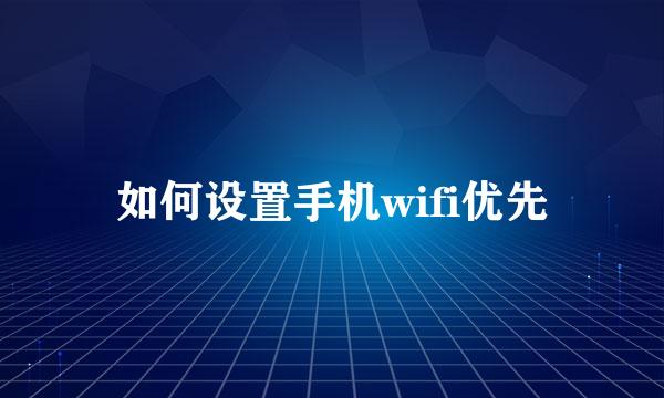 如何设置手机wifi优先