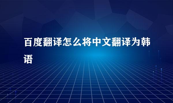 百度翻译怎么将中文翻译为韩语