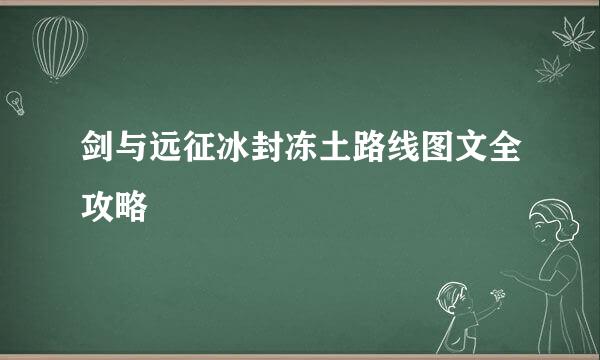 剑与远征冰封冻土路线图文全攻略