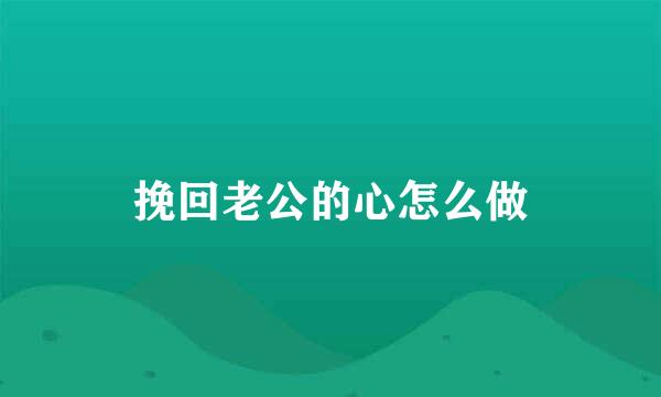 挽回老公的心怎么做