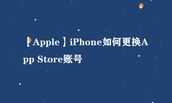 【Apple】iPhone如何更换App Store账号