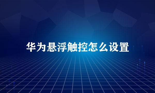 华为悬浮触控怎么设置