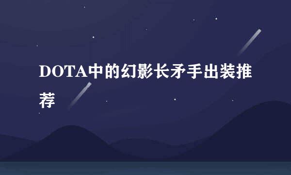 DOTA中的幻影长矛手出装推荐