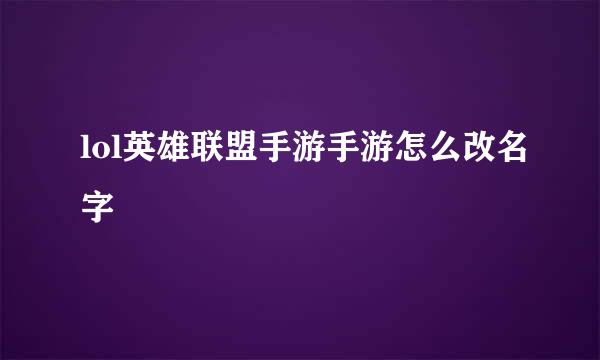 lol英雄联盟手游手游怎么改名字