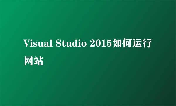 Visual Studio 2015如何运行网站